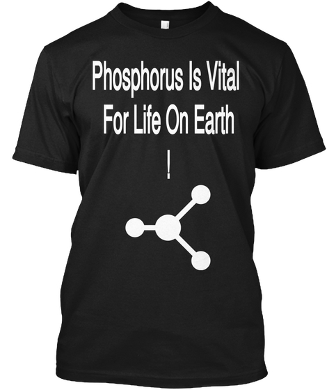 Phosphorus Is Vital For Life On Earth Black T-Shirt Front