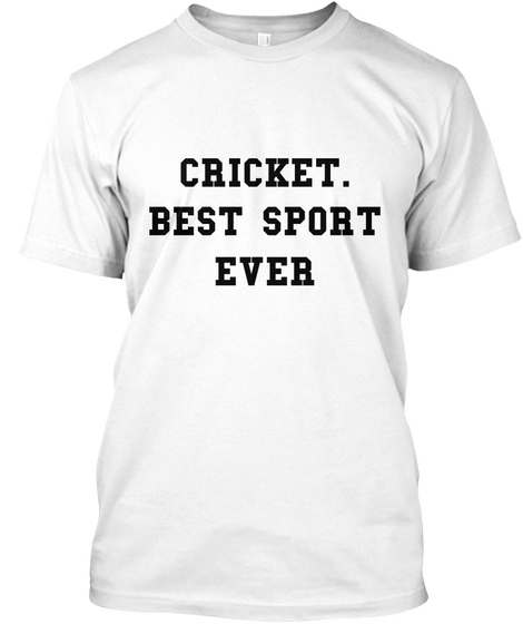Cricket.
Best Sport
Ever White T-Shirt Front