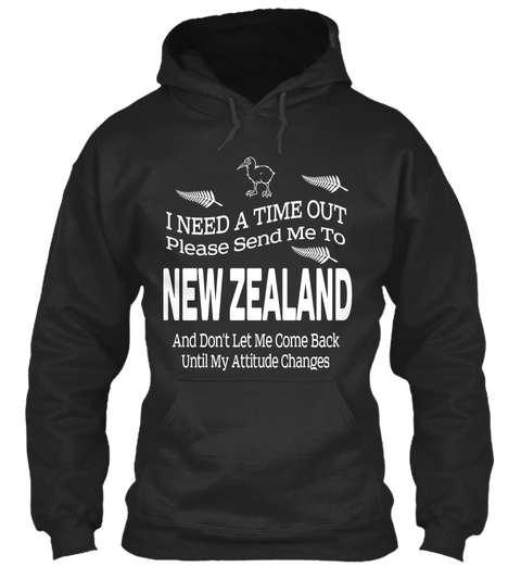 I Need A Time Out Please Send Me To New Zealand And Dont Let Me Come Back Until My Attitude Changes Jet Black T-Shirt Front