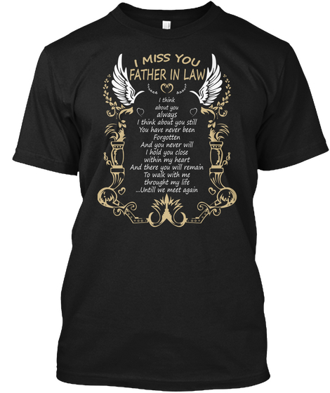I Miss You Father In Law I Think About You Always I Think About You Still You Have Never Been Forgotten And You Never... Black T-Shirt Front