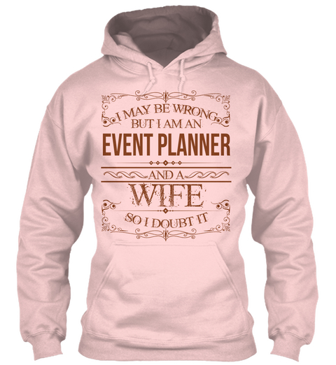 I May Be Wrong But I Am An Event Planner And A Wife So I Doubt It Light Pink T-Shirt Front