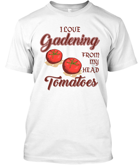  I Love Gardening From My Head Tomatoes  White Camiseta Front