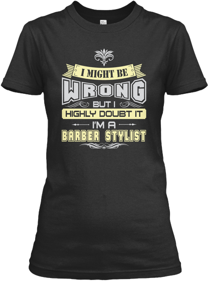 I Might Be Wrong But I Hightly Doubt It I'm A Barber Stylist Black T-Shirt Front