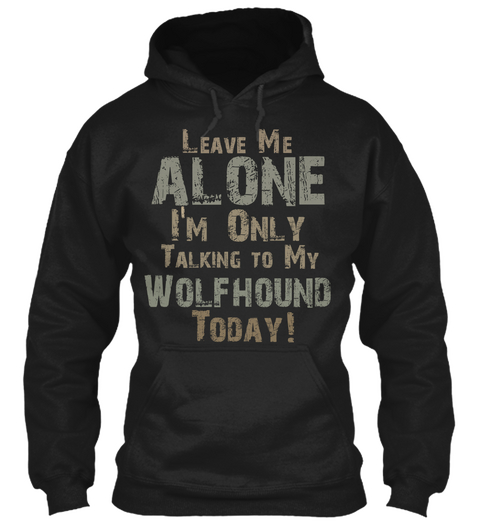 Leave Me Alone I'm Only Talking To My Wolfhound Today! Black Maglietta Front