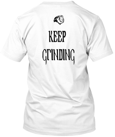 Keep 
Grinding White T-Shirt Back