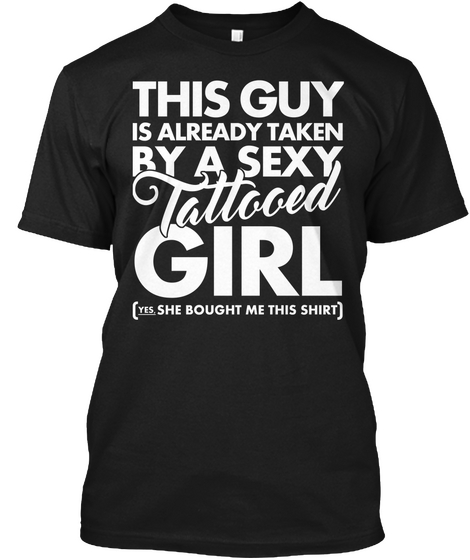 This Guy Is Already Taken By A Sexy Tattooed Girl ( Yes, She Bought Me This Shirt) Black áo T-Shirt Front