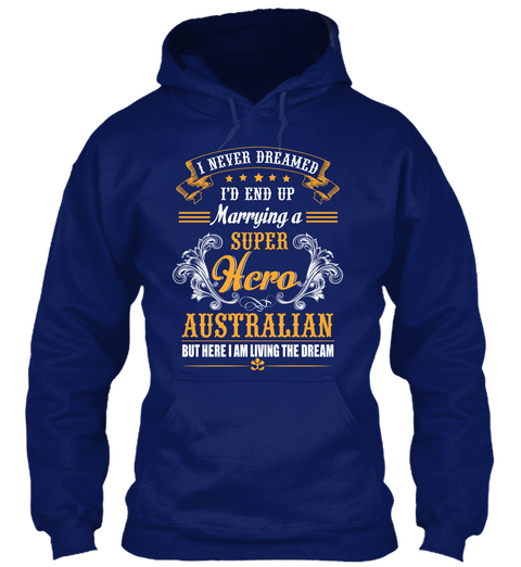  I Never Dreamed I'd End Up Marrying A Super Hero Australian But Here I Am Living The Dream Oxford Navy T-Shirt Front