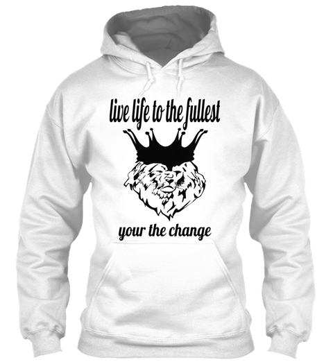 Live Life To The Fullest  Your  The Change  White T-Shirt Front