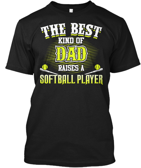The Best Kind Of Dad Raises A Softball Player Black T-Shirt Front