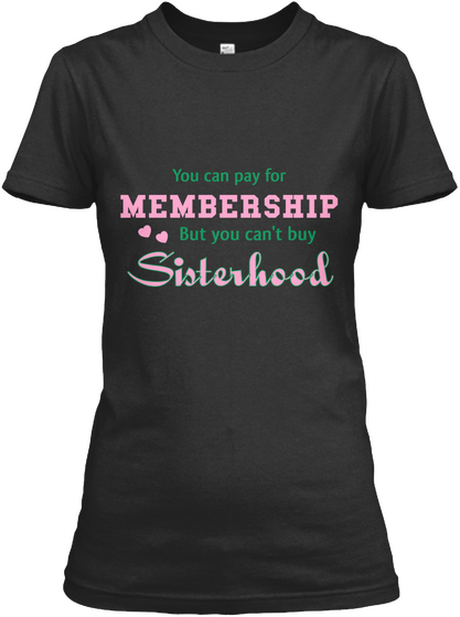 You Can Pay For Membership But You Can't Buy Sisterhood Black T-Shirt Front