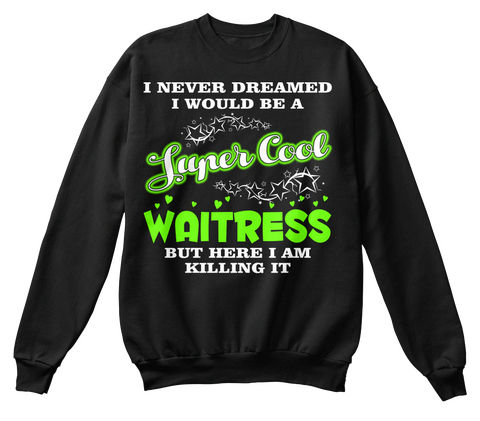 I Never Dreamed I Would Be A Super Cool Waitress But Here I Am Killing It Black T-Shirt Front