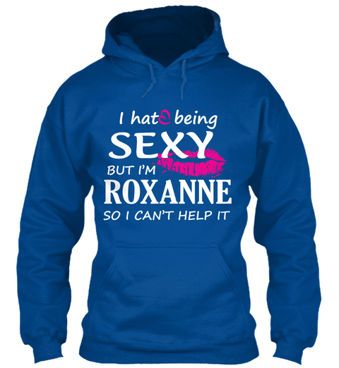 I Hat Being Sexy But I'm Roxanne So I Can't Help It Royal Maglietta Front