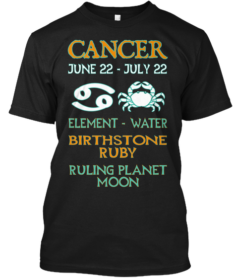 Cancer June 22   July 22 Element   Water Birthstone Ruby  Ruling Planet Moon Black T-Shirt Front