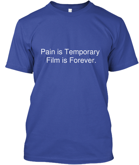 Pain Is Temporary 
Film Is Forever.  Deep Royal Kaos Front