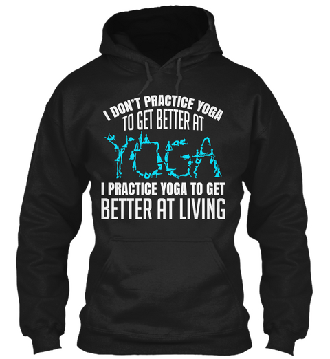 I Don't Practice Yoga To Get Better At Yoga I Practice Yoga To Better At Living Black Camiseta Front