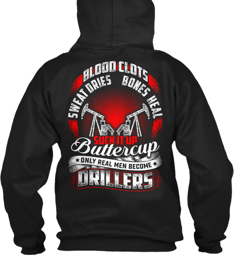 Blood Clots Sweat Dries Bones Heal Suck It Up Buttercup Only Real Men Become Drillers Black T-Shirt Back