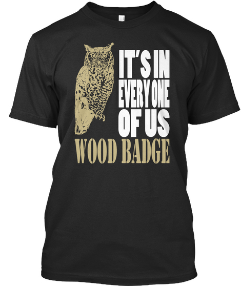 It's In Everyone Of Us Wood Badge Black áo T-Shirt Front