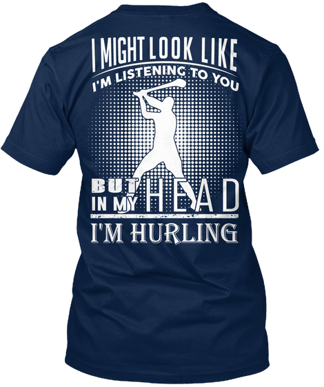 I Might Look Like I'm Listening To You But In My Head I'm Hurling Navy T-Shirt Back