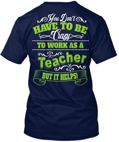 You Don't Have To Be Crazy To Work As A Teacher But It Helps Navy T-Shirt Back