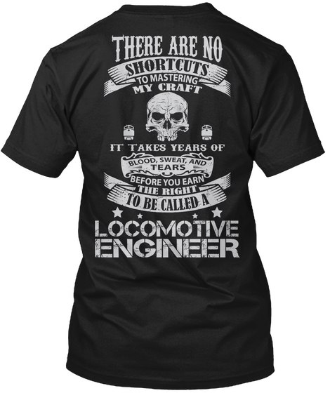 There Are No Shortcuts To Mastering My Craft It Takes Years Of Blood,Sweat And Tears Before You Earn The Right To Be... Black T-Shirt Back