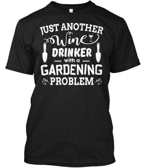Just Another Wine Drinking With A Gardening Problem Black T-Shirt Front