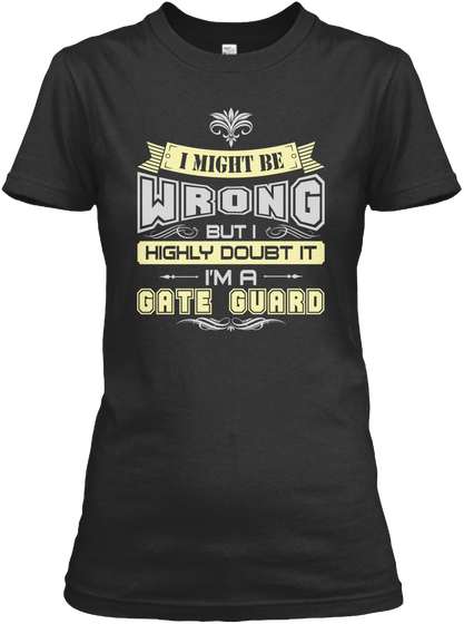 I Might Be Wrong But I Highly Doubt It I'm A Gate Guard Black T-Shirt Front