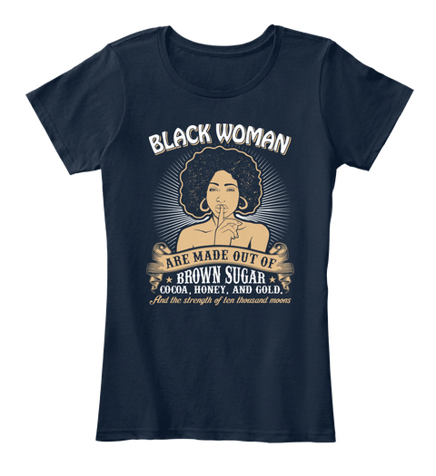 Black Woman Are Made Out Of Brown Sugar Cocoa, Honey, And Gold, And The Strength Of Ten Thousand Moons Navy Maglietta Front