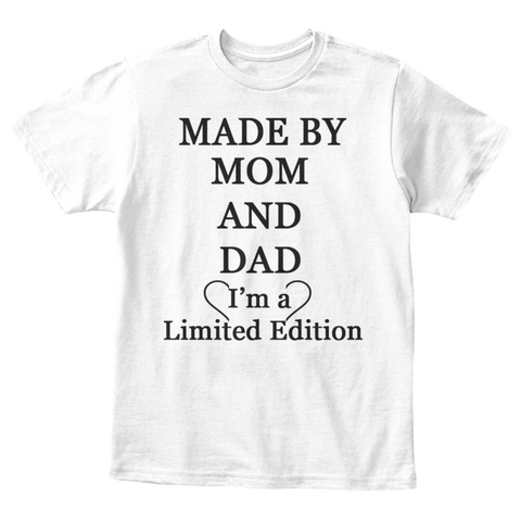 Made My Mom And Dad I'm A Limited Edition White T-Shirt Front