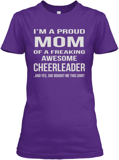 I'm A Proud Mom Of A Freaking Awesome Cheerleader And Yes, She Bought Me This Shirt Purple T-Shirt Front