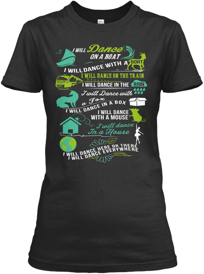L Will Dance On A Boat I Will Dance With A Goat I Will Dance In The Train I Will Dance In The Raij I Will Dance With... Black áo T-Shirt Front