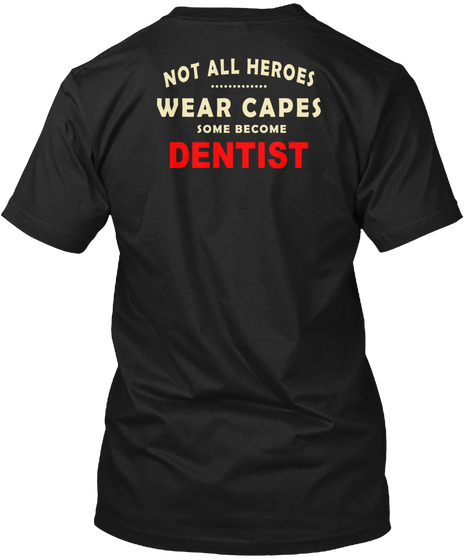 Not All Heroes Wear Capes Some Become Dentist Black T-Shirt Back