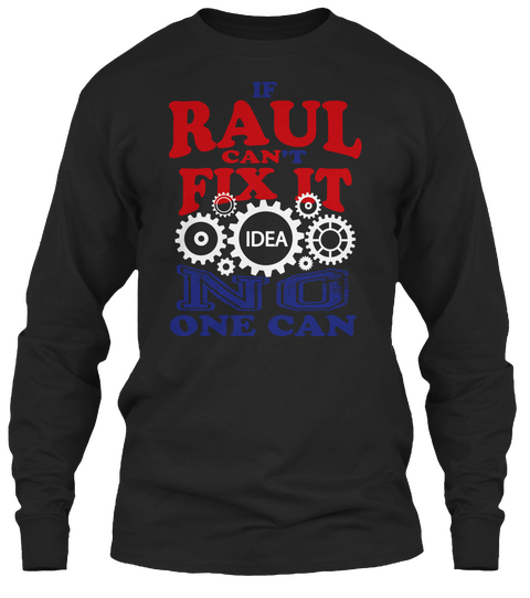 If Raul Can't Fix It Idea No One Can Black T-Shirt Front