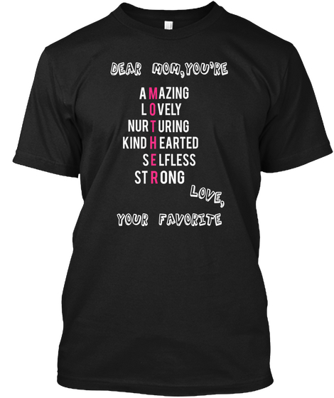 Dear Mom,You're Azing M A O Vely L Nur Uring T H Kind Earted S Lfless E Ong St R Love,  Your Favorite Black T-Shirt Front