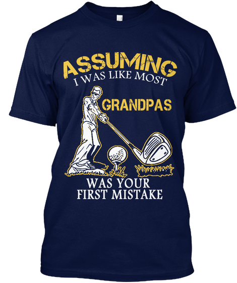 Assuming I Was Like Most Grandpas Was Your First Mistake Navy Kaos Front