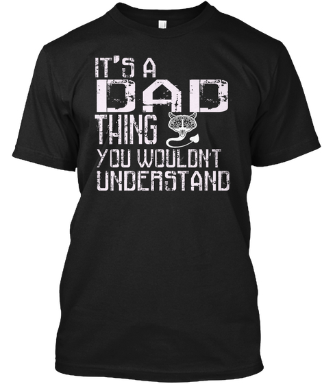 It's Dad Thing You Wouldn't Understand Black T-Shirt Front