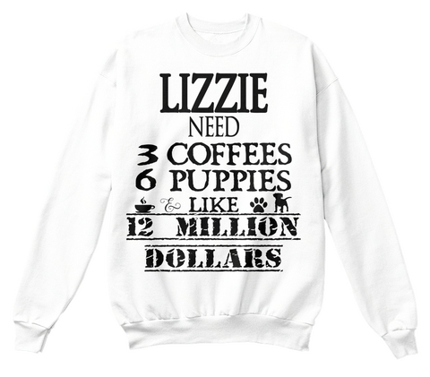 Lizzie Need 3 Coffees 6 Puppies Like 12 Million Dollars White Camiseta Front