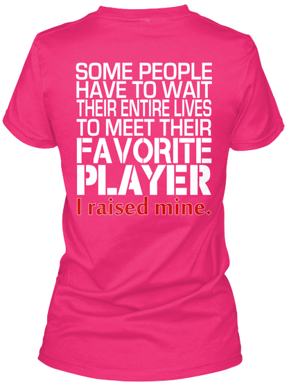 Some People Have To Wait Their Entire Lives To Meet Their Favourite Player I Raised Mine Heliconia áo T-Shirt Back