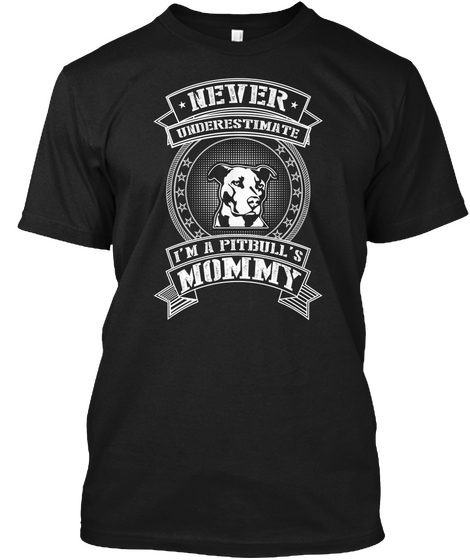 Never Underestimate I'm A Pitbull's Mommy Black T-Shirt Front