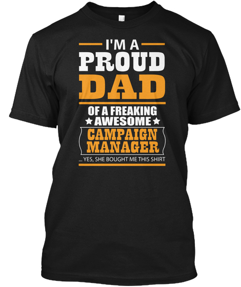 I'm A Proud Dad Of Freaking Awesome Campaign Manager ...Yes She Bought Me This Shirt Black Kaos Front