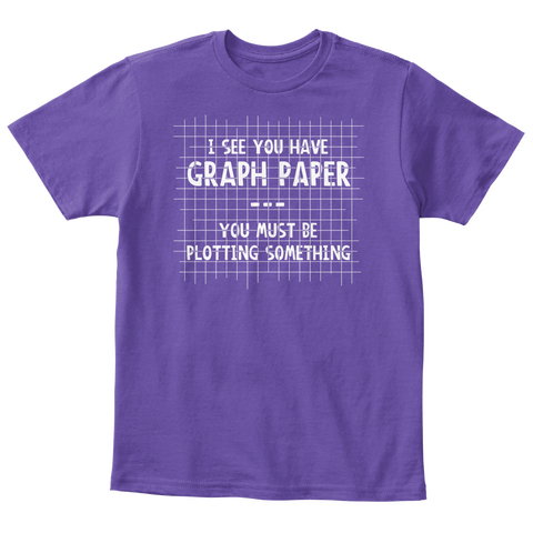 I See You Have Graph Paper You Must Be Plotting Something Purple  T-Shirt Front