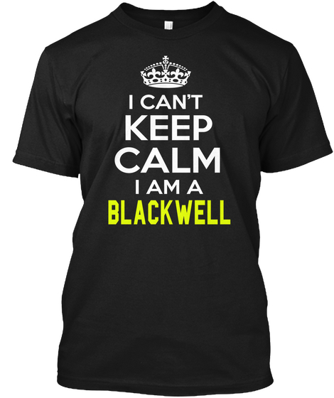 I Can't Keep Calm I Am A Blackwell Black T-Shirt Front