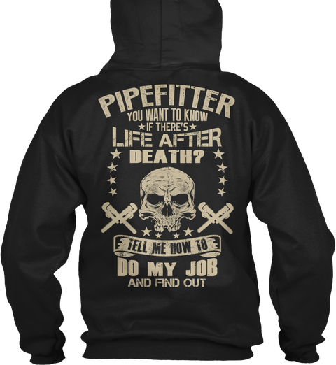  Pipefitter You Want To Know If There's Life After Death? Tell Me How To Do My Job And Find Out Black T-Shirt Back