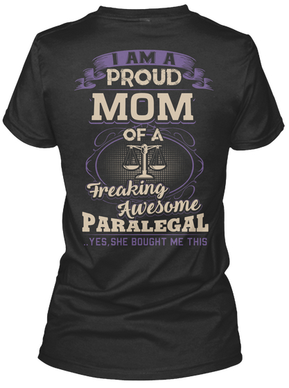 I Am A Proud Mom Of A Freaking Paralegal Yes She Bought Me This Black T-Shirt Back