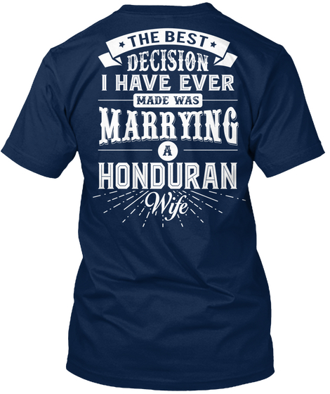 The Best Decision I Have Ever Made Was Marrying A Honduran Wife Navy T-Shirt Back
