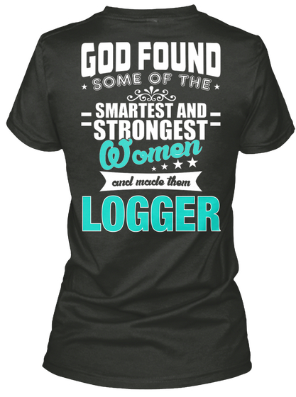 God Found Some Of The Smartest And Strongest Women And Made Them Logger Black áo T-Shirt Back