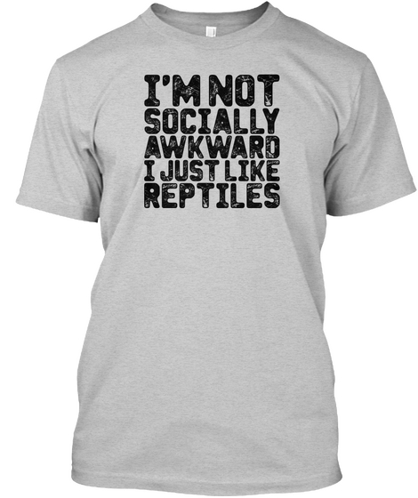 I'm Not Socially Awkward I Just Like Reptiles Light Steel T-Shirt Front