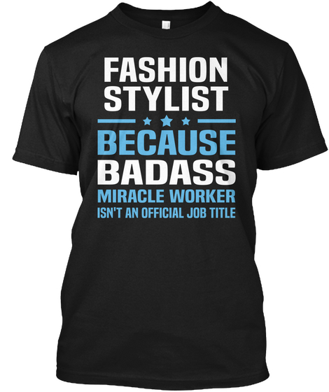 Fashion Stylist Because Badass Miracle Worker Isn't An Official Job Titl Black T-Shirt Front