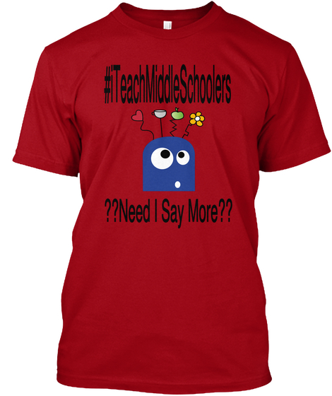 #I Teach Middle Schoolers ??Need I Say More?? Deep Red Camiseta Front