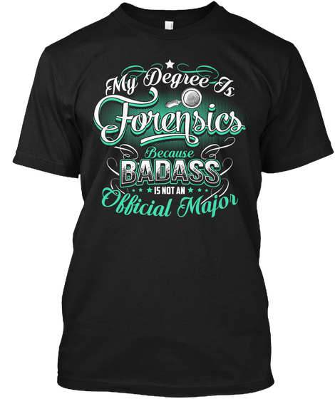 My Degree Is Forensics Because Badass Is Not An Official Major Black T-Shirt Front