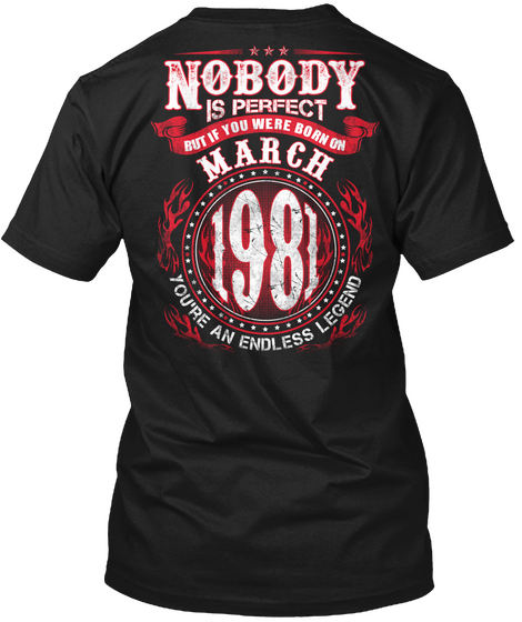 Nobody Is Perfect But If You Were Born On March 1981 You're An Endless Legend Black T-Shirt Back